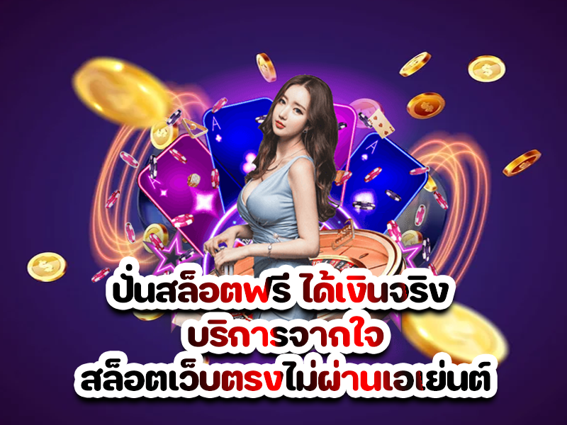 ปั่นสล็อตฟรี ได้เงินจริง บริการจากใจ สล็อตเว็บตรงไม่ผ่านเอเย่นต์รวมทุกค่าย