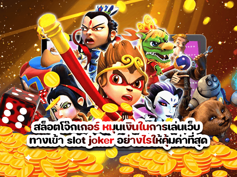 สล็อตโจ๊กเกอร์ หมุนเงินในการเล่นเว็บ ทางเข้า slot joker อย่างไรให้คุ้มค่าที่สุด