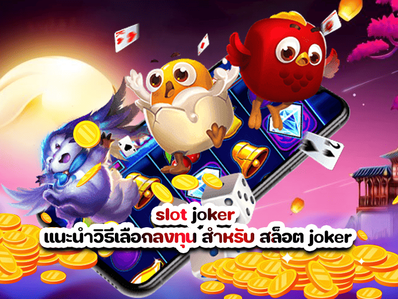 slot joker แนะนำวิธีเลือกลงทุน สำหรับ สล็อต joker